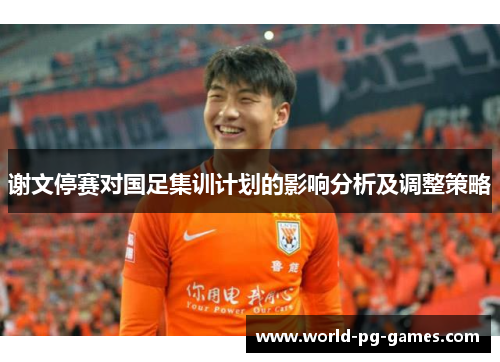 谢文停赛对国足集训计划的影响分析及调整策略