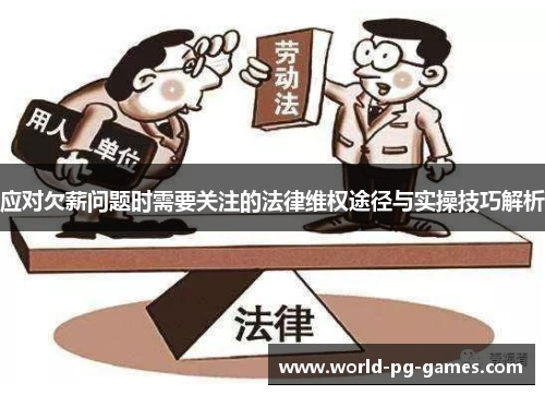 应对欠薪问题时需要关注的法律维权途径与实操技巧解析