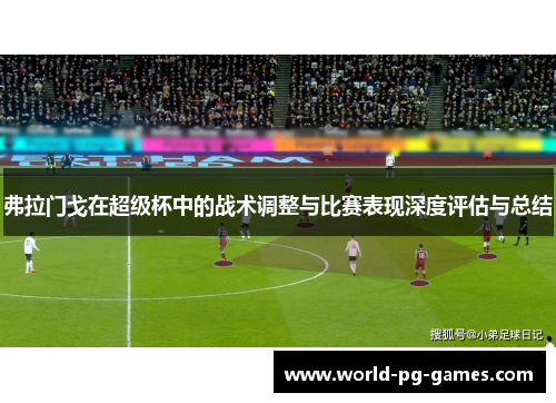 弗拉门戈在超级杯中的战术调整与比赛表现深度评估与总结