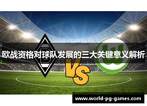 欧战资格对球队发展的三大关键意义解析