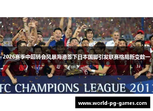 2026赛季中超转会风暴海港签下日本国脚引发联赛格局新变数一