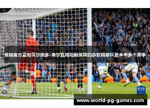 曼城官方宣布贝尔纳多·席尔瓦成功触发续约条款将留队至未来多个赛季