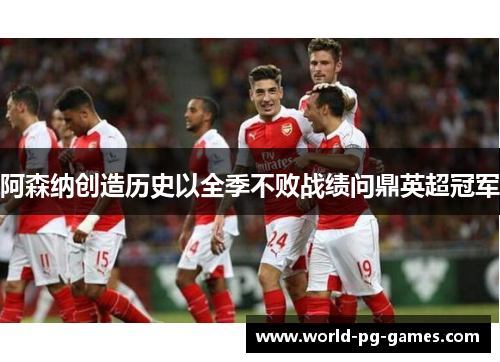 阿森纳创造历史以全季不败战绩问鼎英超冠军
