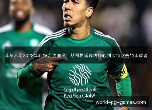 菲尔米诺2023年转投吉达国民:从利物浦锋线核心到沙特联赛的串联者 菲尔米诺2023年转投吉达国民:从利物浦锋线核心到沙特联赛的串联者